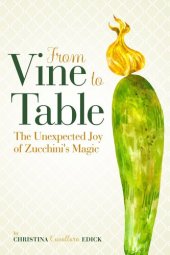 book From Vine to Table: The Unexpected Joy of Zucchini's Magic