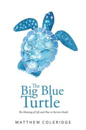 book The Big Blue Turtle: The Meaning of Life and How to Survive Death