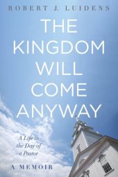 book The Kingdom Will Come Anyway: A Life in the Day of a Pastor-A Memoir