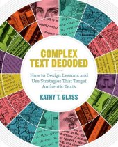 book Complex Text Decoded: How to Design Lessons and Use Strategies That Target Authentic Texts