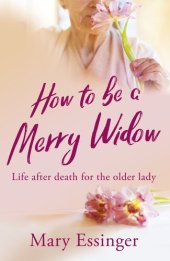 book How to be a Merry Widow: life after death for the older lady