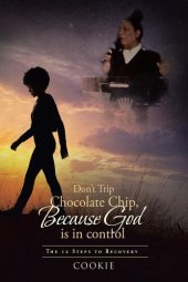 book Don't Trip Chocolate Chip- Because God Is in Control: The 12 Steps to Recovery