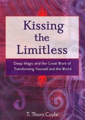 book Kissing the Limitless: Deep Magic and the Great Work of Transforming Yourself and the World