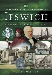 book The Wharncliffe Companion to Ipswich: An A to Z of Local History