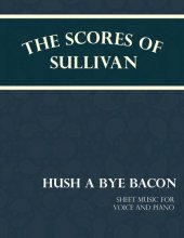book Sullivan's Scores - Hush a Bye Bacon: Sheet Music for Voice and Piano