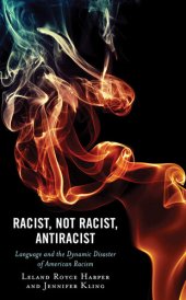 book Racist, Not Racist, Antiracist: Language and the Dynamic Disaster of American Racism