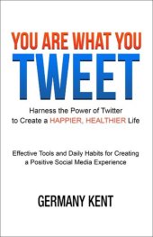 book You Are What You Tweet: Harness the Power of Twitter to Create a Happier, Healthier Life