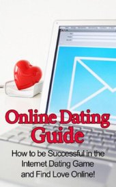 book Online Dating Guide: How to be successful in the internet dating game and find love online!