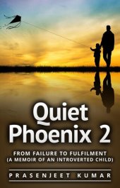 book Quiet Phoenix 2: From Failure to Fulfilment: A Memoir of an Introverted Child