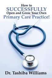 book How to Successfully Open and Grow Your Own Primary Care Practice!