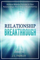 book Relationship Breakthrough: Achieve Massive Success In Your Relationships That Others Would Kill For