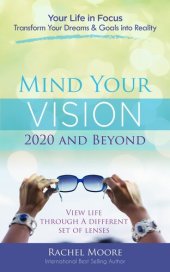 book Mind Your Vision - 2020 and Beyond: Transform Your Dreams and Goals into Reality