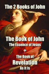 book The 2 Books of John: The Book of John The Essence of Jesus + The Book of Revelation As It Is