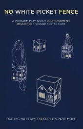 book No White Picket Fence: A verbatim play about young women's resilience through foster care