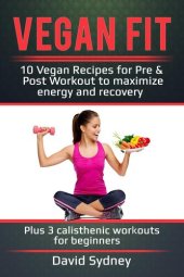 book Vegan Fit: 10 Vegan Recipes for Pre and Post Workout, Maximize Energy and Recovery Plus 3 Calisth