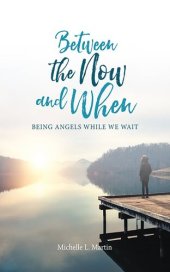 book Between the Now and When: Being Angels While We Wait