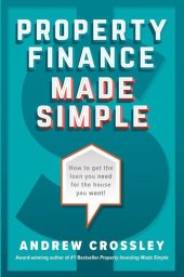 book Property Finance Made Simple: How to get the loan you need for the house you want