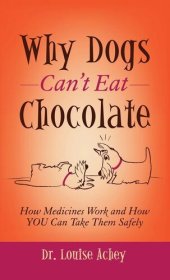 book Why Dogs Can't Eat Chocolate: How Medicines Work and How YOU Can Take Them Safely