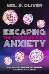 book Escaping the Experience of Anxiety: Why You're Experiencing Anxiety and How to Escape It