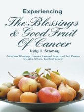 book Experiencing the Blessings and Good Fruit of Cancer: Countless Blessings, Lessons Learned, Improved Self Esteem, Blessing Others, Spiritual Growth