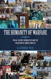 book The Humanity of Warfare: Social Science Capabilities and the Evolution of Armed Conflict