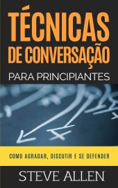 book Técnicas de conversação para principiantes: Como agradar, discutir e se defender: Como iniciar uma conversa agradável, argumentar e se defender: 3