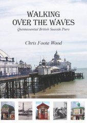 book Walking Over the Waves: Quintessential British Seaside Piers