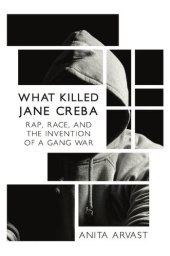 book What Killed Jane Creba: Rap, Race, and the Invention of a Gang War