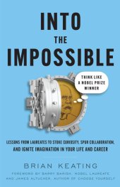 book Into the Impossible: Think Like a Nobel Prize Winner: Lessons from Laureates to Stoke Curiosity, Spur Collaboration, and Ignite I