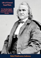 book Life of General Stand Watie: The Only Indian Brigadier General of the Confederate Army and the Last General to Surrender