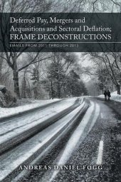 book Deferred Pay, Mergers and Acquisitions and Sectoral Deflation, Frame Deconstructions: Emails from 2011 Through 2013