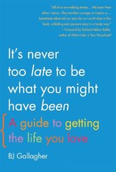 book It's Never Too Late to Be What You Might Have Been: A Guide to Getting the Life You Love