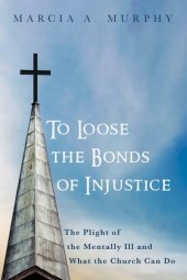 book To Loose the Bonds of Injustice: The Plight of the Mentally Ill and What the Church Can Do