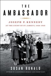 book The Ambassador: Joseph P. Kennedy at the Court of St. James's 1938-1940