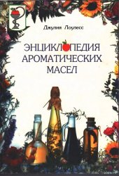 book Энциклопедия ароматических масел. Справочное пособие по использованию ароматических масел в ароматерапии и траволечении, а также с целью укрепления душевного и физического здоровья