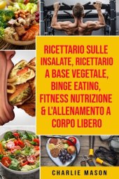 book Ricettario sulle Insalate, Ricettario A Base Vegetale, Binge Eating, Fitness Nutrizione & L'Allenamento a Corpo Libero