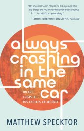 book Always Crashing in the Same Car: On Art, Crisis, and Los Angeles, California