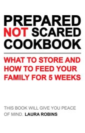 book Prepared-Not-Scared Cookbook: What to Store and How to Feed Your Family for 5 Weeks