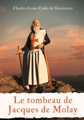 book Le tombeau de Jacques de Molay: ou Le secret des conspirateurs à ceux qui veulent tout savoir (Le tombeau de Jacques Molai)