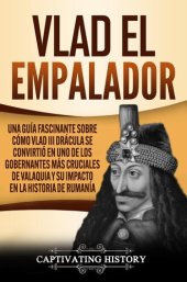 book Vlad el Empalador: Una guía fascinante sobre cómo Vlad III Drácula se convirtió en uno de los gobernantes más cruciales de Valaquia y su impacto en la historia de Rumanía