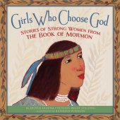 book Girls Who Choose God: Stories of Strong Women from the Book of Mormon