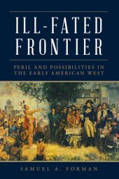 book Ill-Fated Frontier: Peril and Possibilities in the Early American West