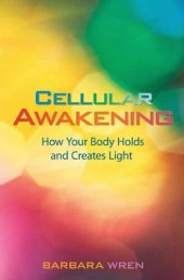 book Cellular Awakening: How Your Body Holds and Creates Light