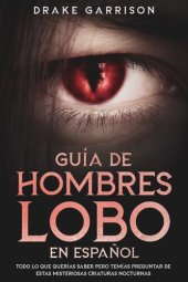 book Guía de Hombres Lobo en Español: Todo lo que Querías Saber pero Temías Preguntar de estas Misteriosas Criaturas Nocturnas