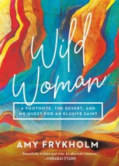 book Wild Woman: A Footnote, the Desert, and My Quest for an Elusive Saint