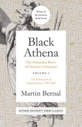 book Black Athena: The Afroasiatic Roots of Classical Civilization Volume I: The Fabrication of Ancient Greece 1785-1985