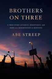 book Brothers on Three: A True Story of Family, Resistance, and Hope on a Reservation in Montana