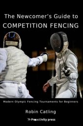 book The Newcomer's Guide to Competition Fencing: Modern Olympic Fencing Tournaments for Beginners