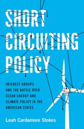 book Short Circuiting Policy: Interest Groups and the Battle Over Clean Energy and Climate Policy in the American States