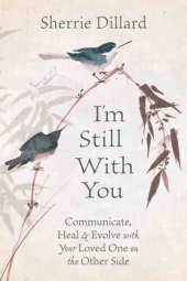 book I'm Still With You: Communicate, Heal & Evolve with Your Loved One on the Other Side